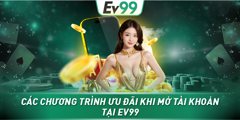 Các chương trình ưu đãi khi mở tài khoản tại EV99