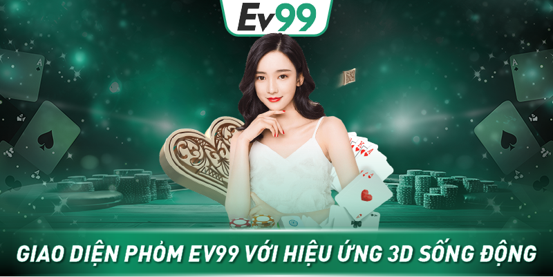 Giao diện Phỏm EV99 với hiệu ứng 3D sống động