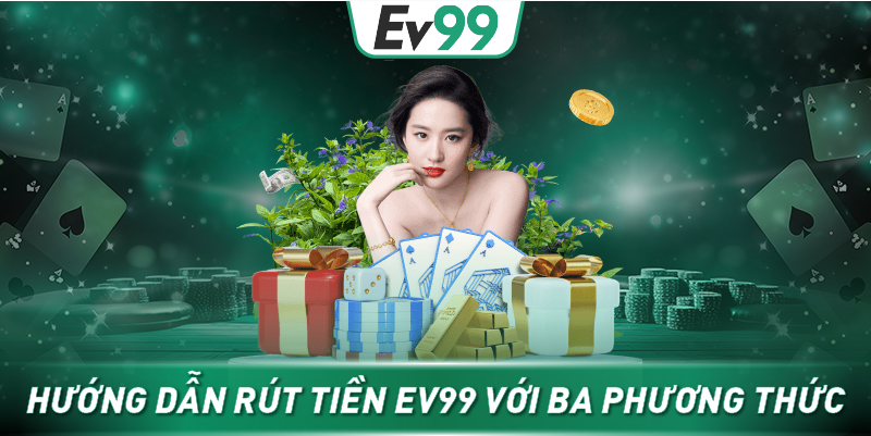 Hướng dẫn rút tiền EV99 với ba phương thức