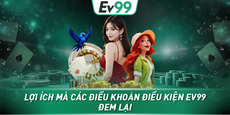 Lợi ích mà các điều khoản điều kiện Ev99 đem lại